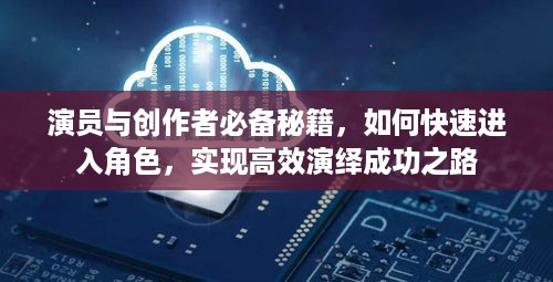演员与创作者必备秘籍，如何快速进入角色，实现高效演绎成功之路