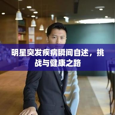 明星突发疾病瞬间自述，挑战与健康之路
