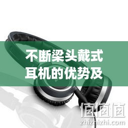 不断梁头戴式耳机的优势及实用应用解析