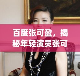 百度张可盈，揭秘年轻演员张可盈的多彩人生旅程
