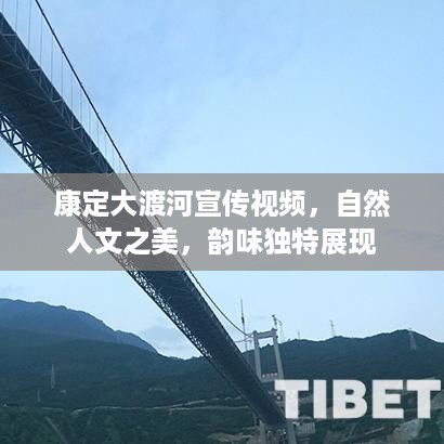 康定大渡河宣传视频，自然人文之美，韵味独特展现