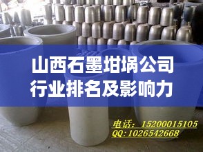 山西石墨坩埚公司行业排名及影响力解析
