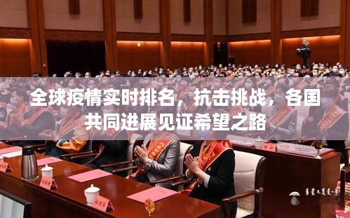 全球疫情实时排名，抗击挑战，各国共同进展见证希望之路