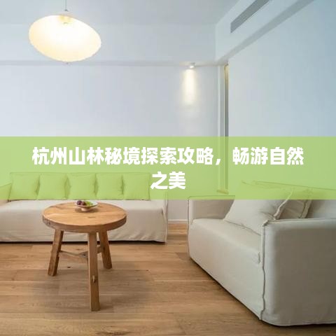 杭州山林秘境探索攻略，畅游自然之美