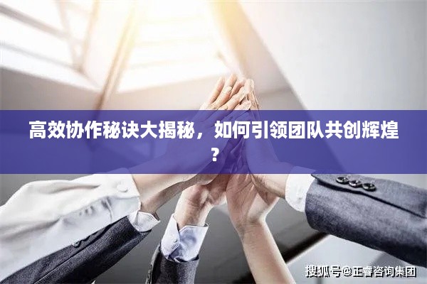 高效协作秘诀大揭秘，如何引领团队共创辉煌？