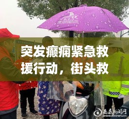 突发癫痫紧急救援行动，街头救援与健康普及教育启动
