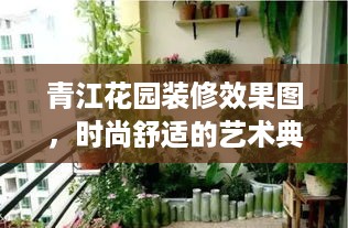 青江花园装修效果图，时尚舒适的艺术典范，不容错过！
