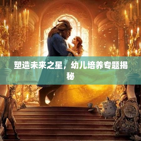 塑造未来之星，幼儿培养专题揭秘