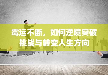 霉运不断，如何逆境突破挑战与转变人生方向
