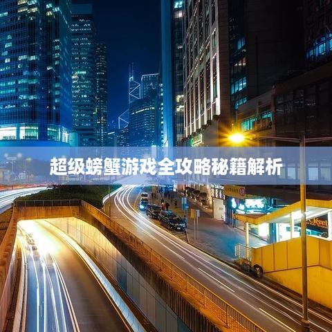 超级螃蟹游戏全攻略秘籍解析