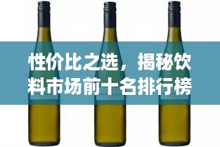性价比之选，揭秘饮料市场前十名排行榜