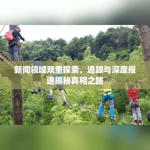 新闻领域双重探索，追踪与深度报道揭秘真相之路