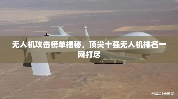 无人机攻击榜单揭秘，顶尖十强无人机排名一网打尽