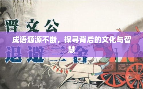 成语源源不断，探寻背后的文化与智慧