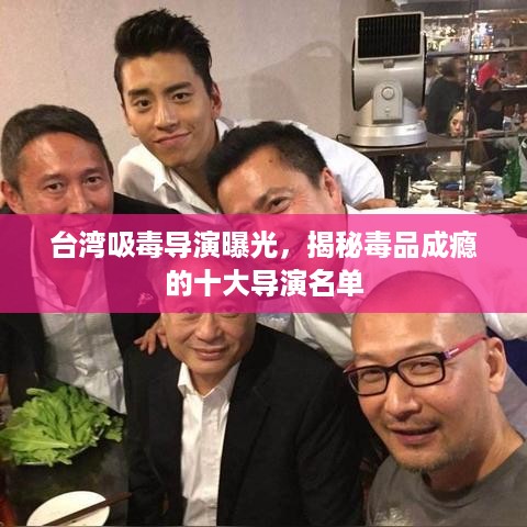 台湾吸毒导演曝光，揭秘毒品成瘾的十大导演名单