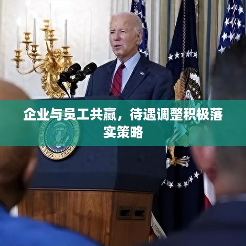企业与员工共赢，待遇调整积极落实策略