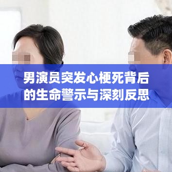 男演员突发心梗死背后的生命警示与深刻反思