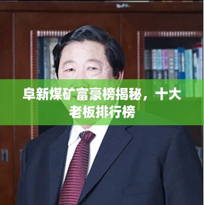 阜新煤矿富豪榜揭秘，十大老板排行榜