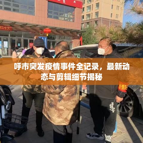 呼市突发疫情事件全记录，最新动态与剪辑细节揭秘