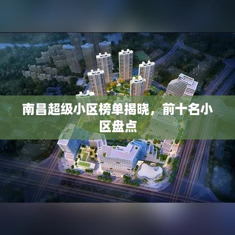 南昌超级小区榜单揭晓，前十名小区盘点