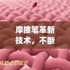 摩擦笔革新技术，不断墨，双赢用户体验新体验