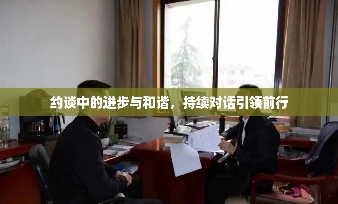 约谈中的进步与和谐，持续对话引领前行