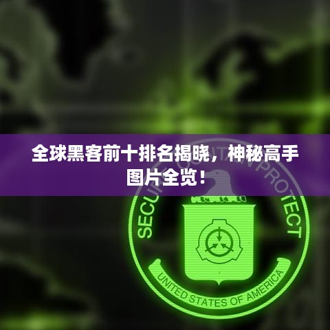 全球黑客前十排名揭晓，神秘高手图片全览！