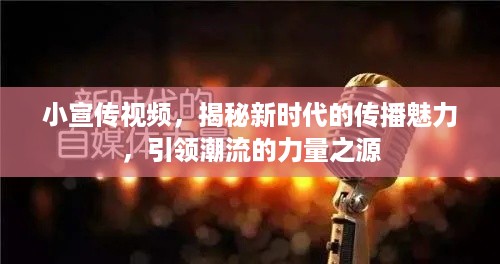 小宣传视频，揭秘新时代的传播魅力，引领潮流的力量之源