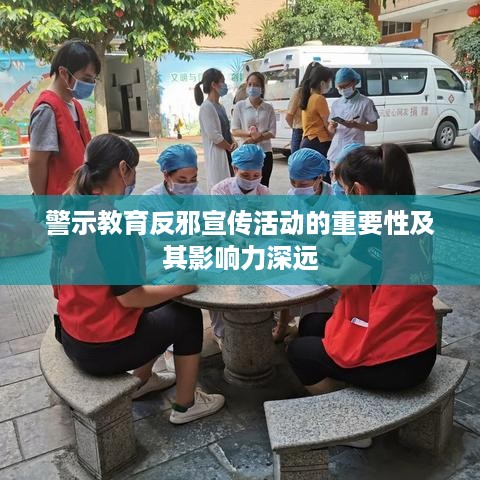 警示教育反邪宣传活动的重要性及其影响力深远