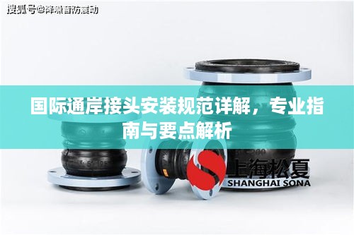 国际通岸接头安装规范详解，专业指南与要点解析
