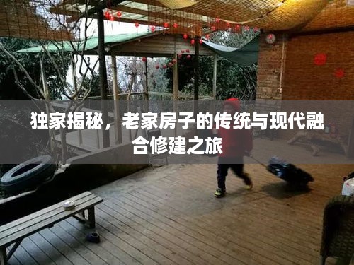 独家揭秘，老家房子的传统与现代融合修建之旅