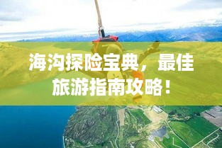 海沟探险宝典，最佳旅游指南攻略！