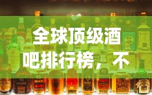 全球顶级酒吧排行榜，不容错过的世界著名酒吧排名！