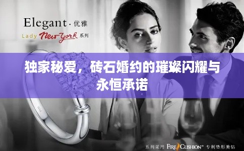 独家秘爱，砖石婚约的璀璨闪耀与永恒承诺