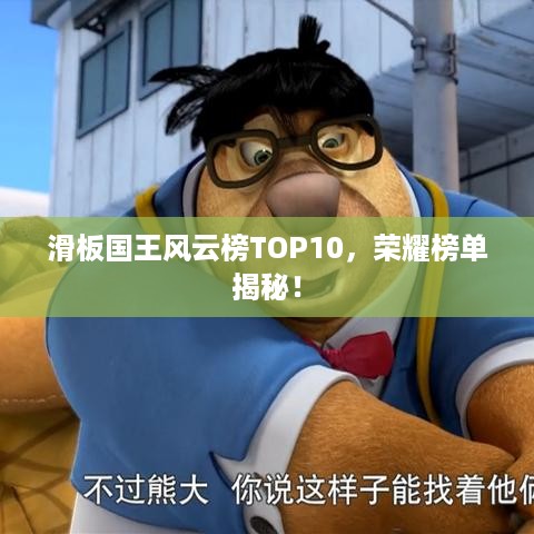 滑板国王风云榜TOP10，荣耀榜单揭秘！