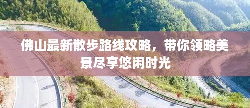 佛山最新散步路线攻略，带你领略美景尽享悠闲时光