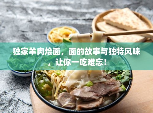 独家羊肉烩面，面的故事与独特风味，让你一吃难忘！