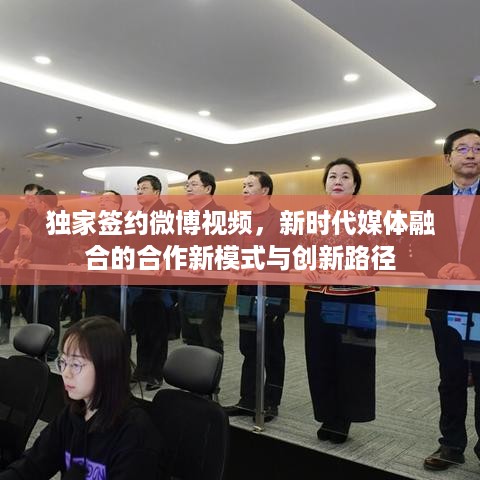 独家签约微博视频，新时代媒体融合的合作新模式与创新路径