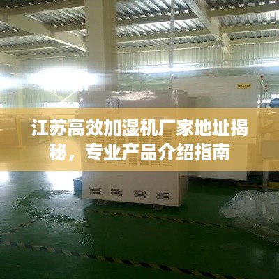 江苏高效加湿机厂家地址揭秘，专业产品介绍指南