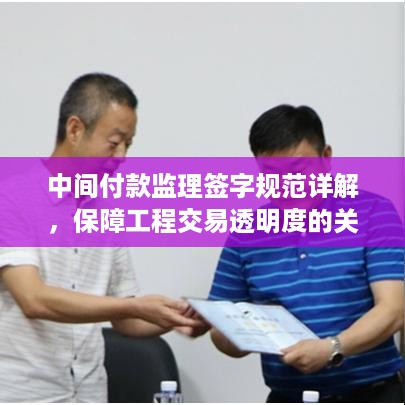 中间付款监理签字规范详解，保障工程交易透明度的关键步骤