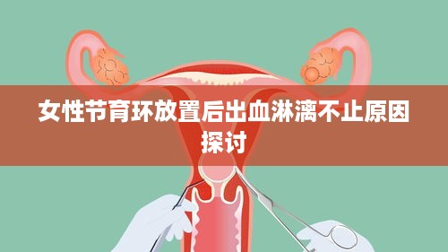 女性节育环放置后出血淋漓不止原因探讨