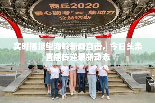 实时播报望海岭新闻直击，今日头条直播传递最新动态