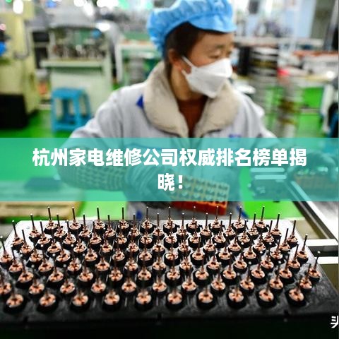杭州家电维修公司权威排名榜单揭晓！