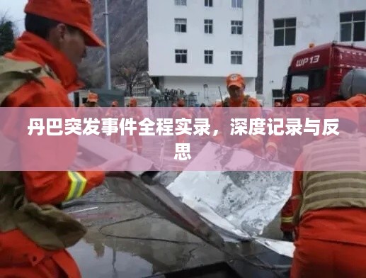 丹巴突发事件全程实录，深度记录与反思