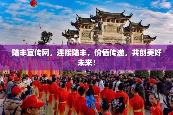 陆丰宣传网，连接陆丰，价值传递，共创美好未来！