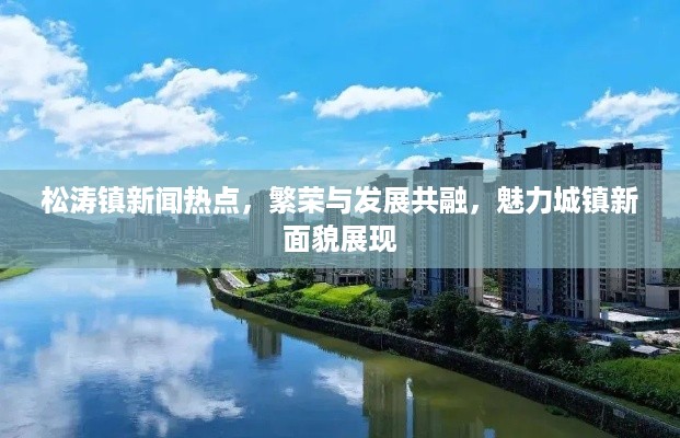 松涛镇新闻热点，繁荣与发展共融，魅力城镇新面貌展现