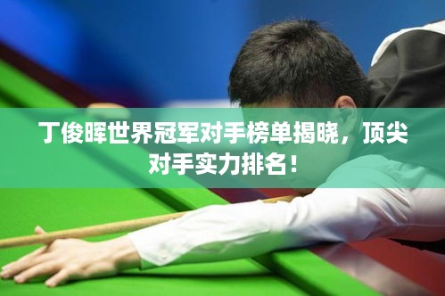 丁俊晖世界冠军对手榜单揭晓，顶尖对手实力排名！