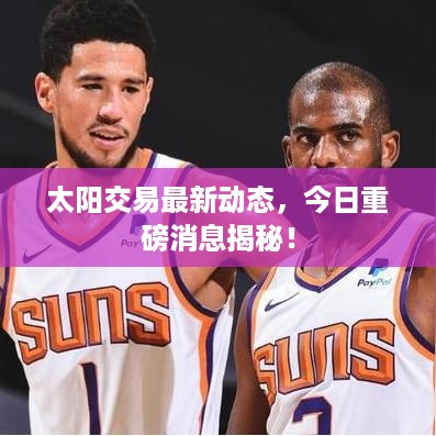太阳交易最新动态，今日重磅消息揭秘！