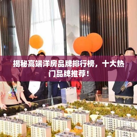 揭秘高端洋房品牌排行榜，十大热门品牌推荐！