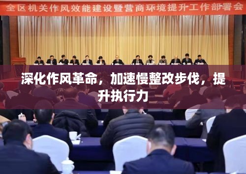 深化作风革命，加速慢整改步伐，提升执行力